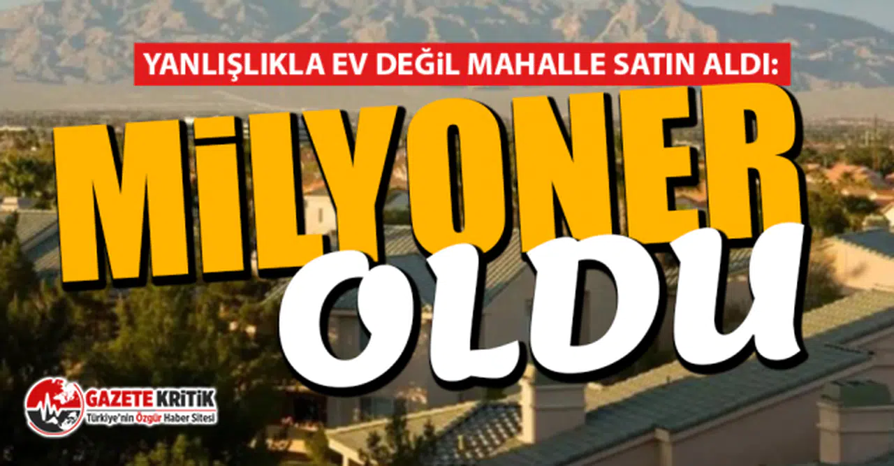 Yanlışlıkla ev değil mahalle satın aldı: Milyoner oldu