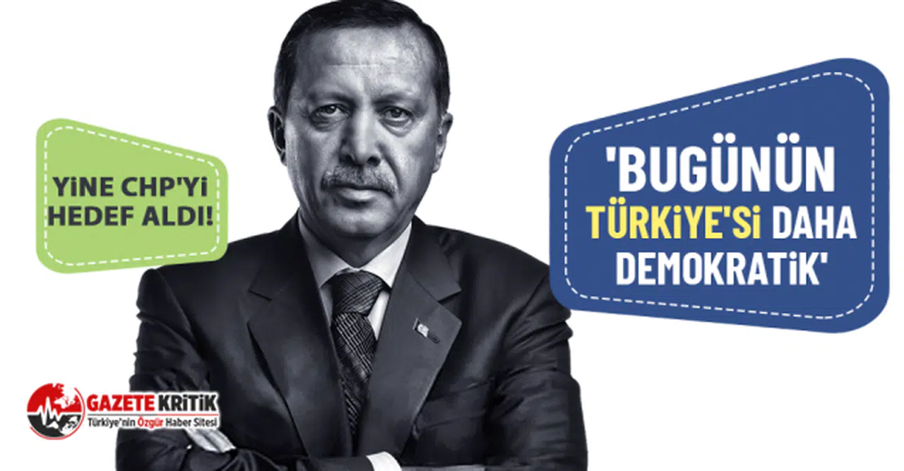 Yine CHP'yi hedef aldı! 'Bugünün Türkiye'si daha demokratik'
