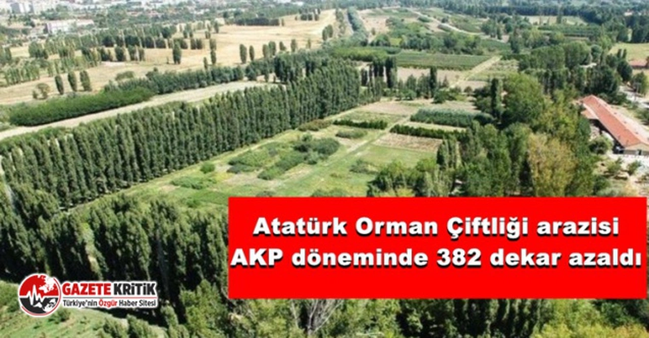 "Atatürk Orman Çiftliği arazisi AKP döneminde 382 dekar azaldı"