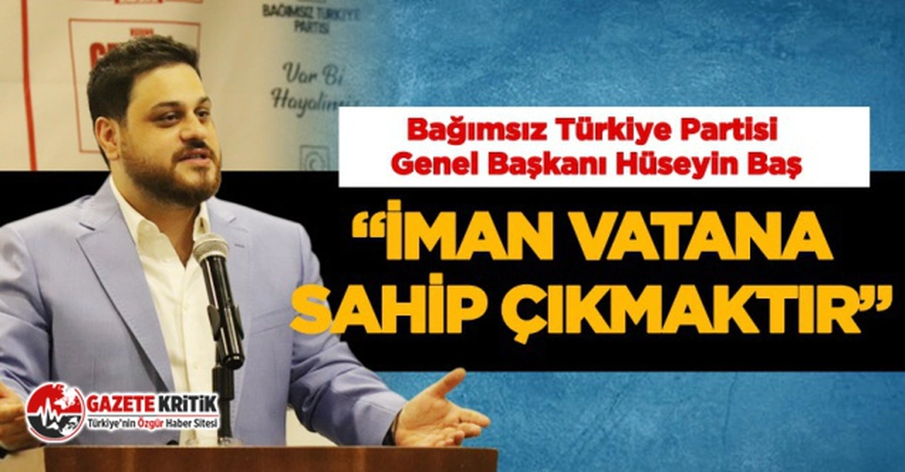 BTP lideri Hüseyin Baş: “İman vatana sahip çıkmaktır”
