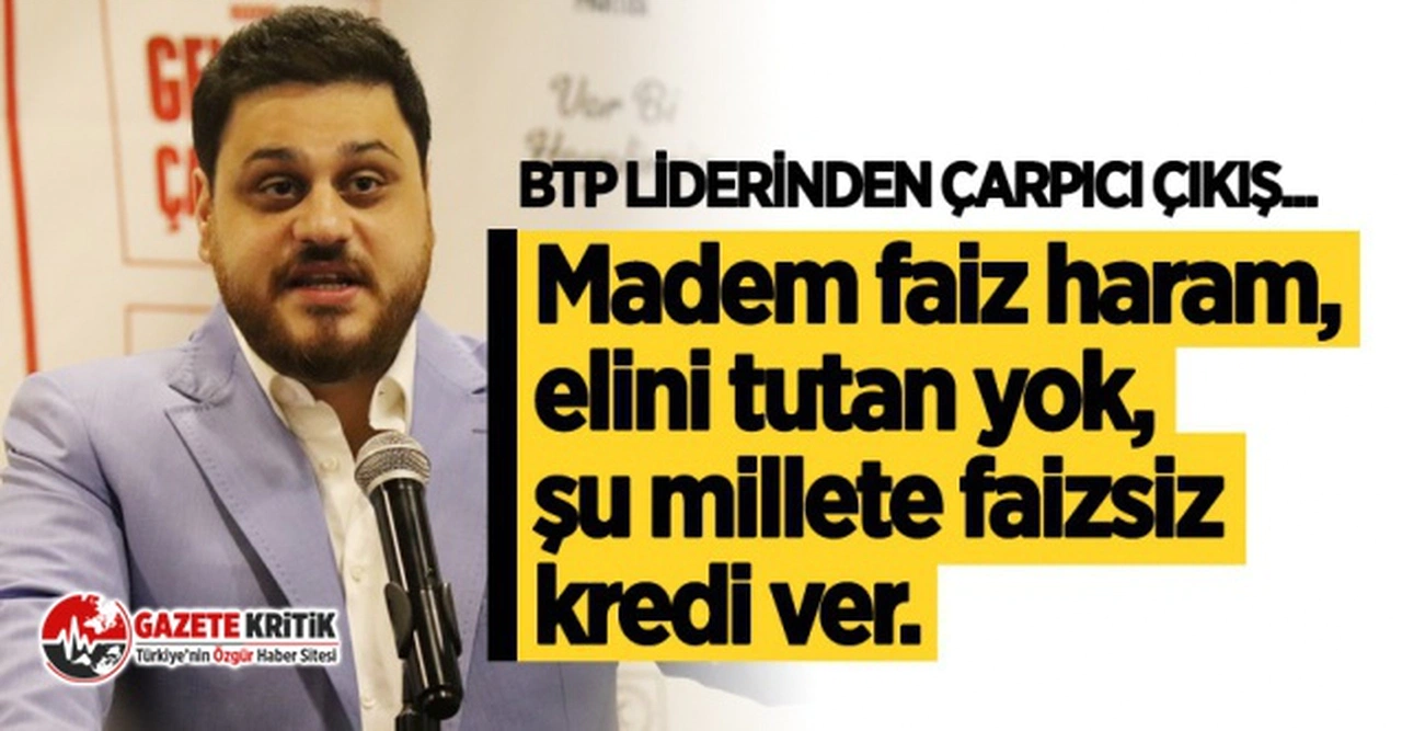 BTP lideri Hüseyin Baş:Madem faiz haram, elini tutan yok, millete faizsiz kredi ver