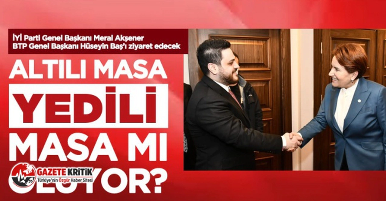 Altılı masa yedili masa mı oluyor? İYİ Parti Genel Başkanı Meral Akşener BTP Genel Başkanı Hüseyin Baş’ı ziyaret edecek