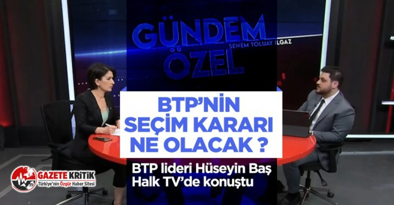 BTP lideri Hüseyin Baş:“İçinde yer alacağımız ittifakın cumhurbaşkanı adayını destekleriz”