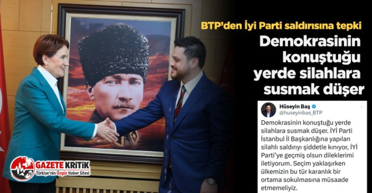 BTP liderinden İYİ Parti saldırısına tepki:Demokrasinin konuştuğu yerde silahlara susmak düşer