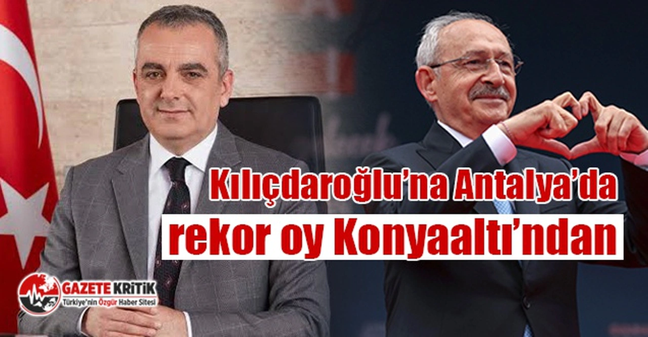 Kılıçdaroğlu'na Antalya'da rekor oy Konyaaltı'ndan