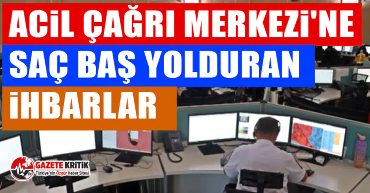 Acil Çağrı Merkezi'ne saç baş yolduran ihbarlar