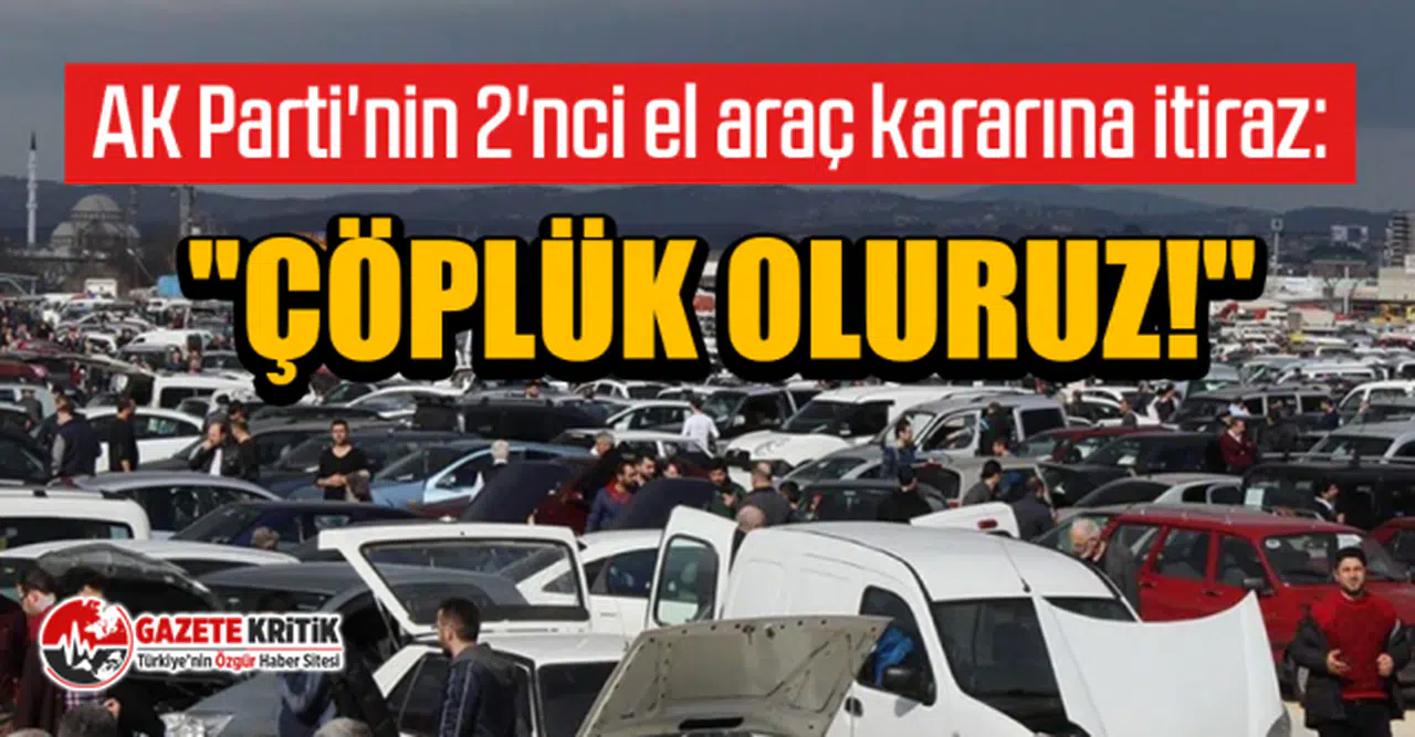 AK Parti'nin 2'nci el araç kararına itiraz: ''Çöplük oluruz!''