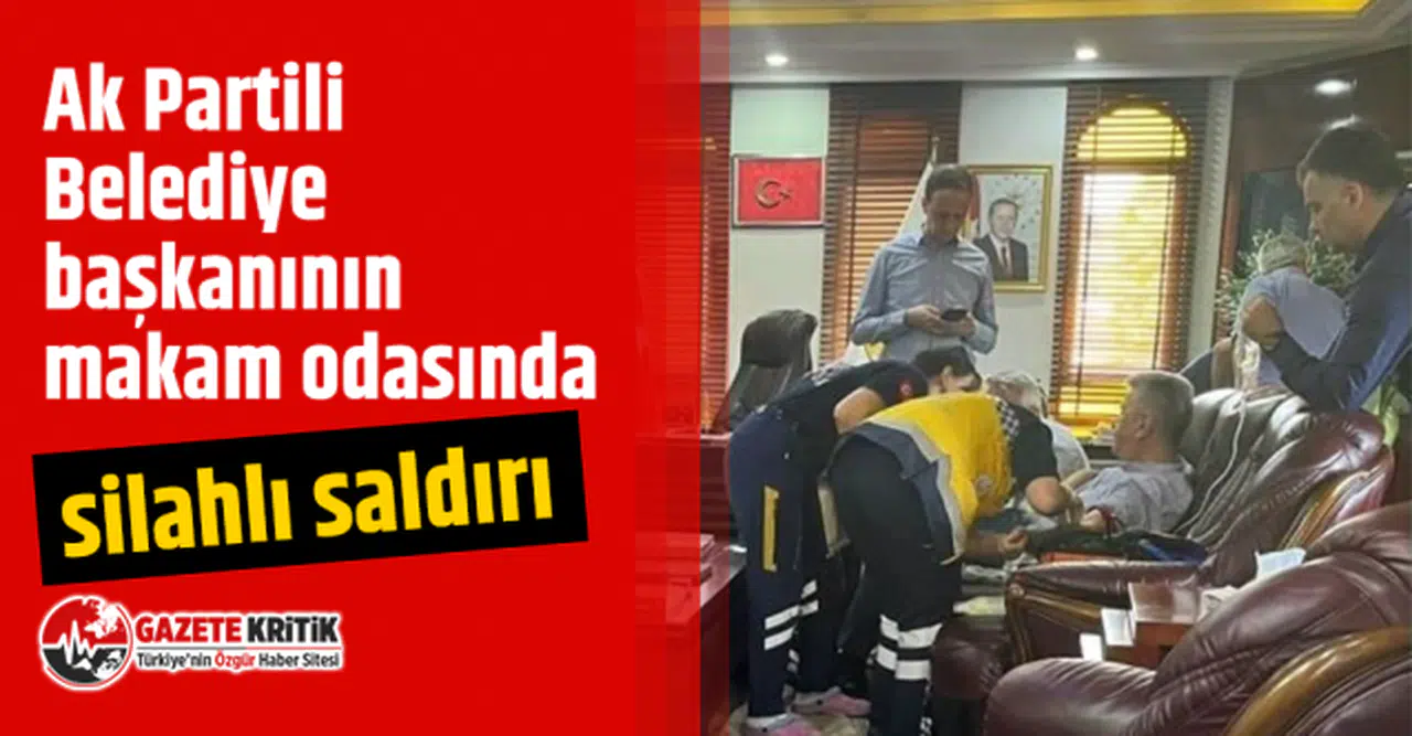 Ak Partili Belediye başkanının makam odasında silahlı saldırı
