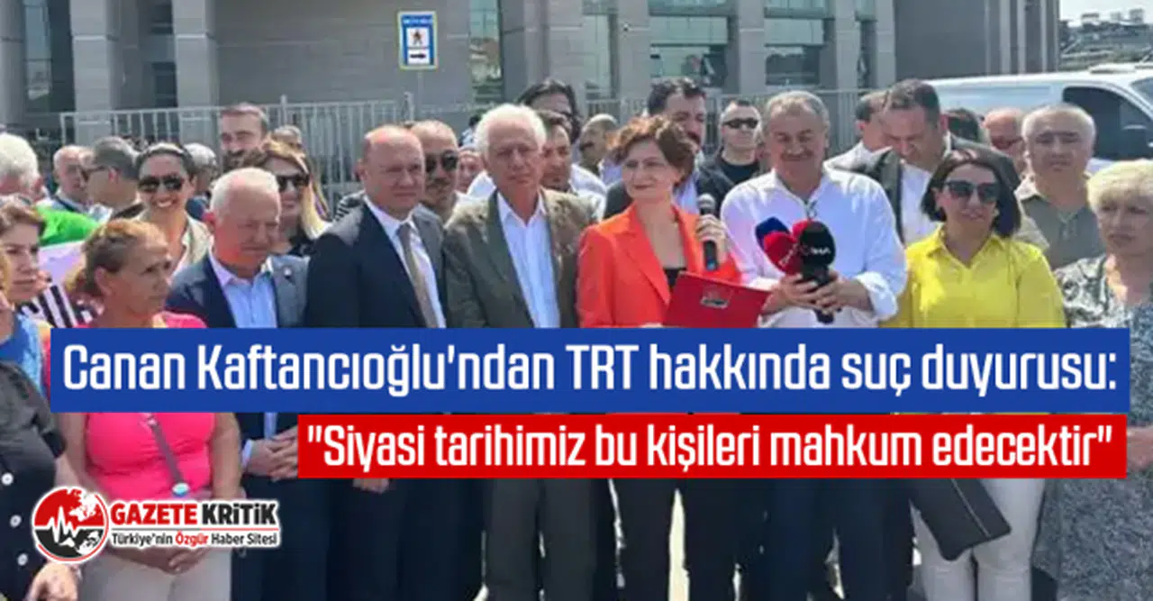 Canan Kaftancıoğlu'ndan TRT hakkında suç duyurusu: "Siyasi tarihimiz bu kişileri mahkum edecektir"