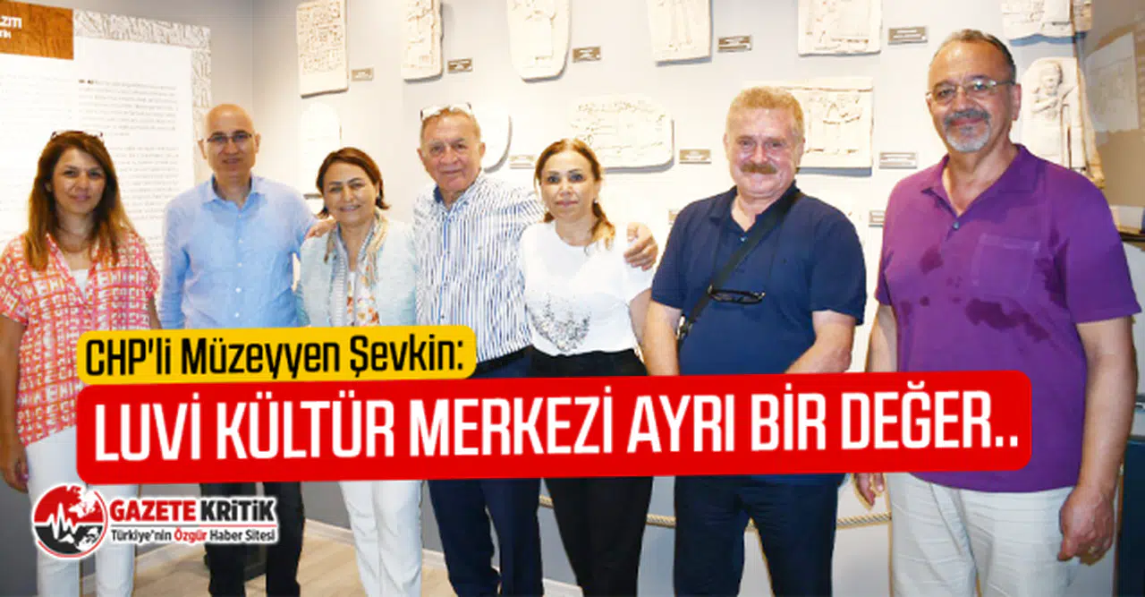 CHP'li Müzeyyen Şevkin: LUVİ KÜLTÜR MERKEZİ AYRI BİR DEĞER..