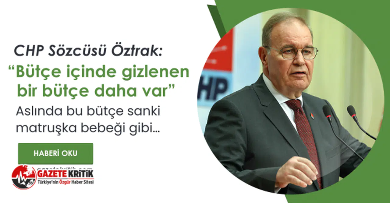 CHP Sözcüsü Öztrak: “Bütçe içinde gizlenen bir bütçe daha var”