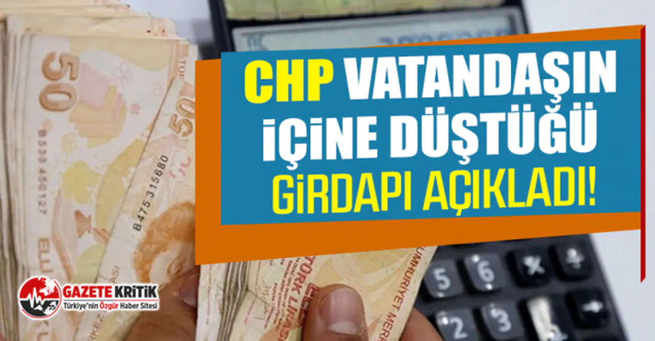 CHP Vatandaşın içine düştüğü girdapı açıkladı!
