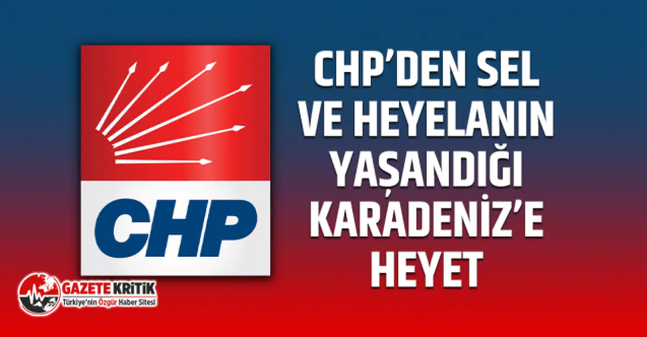 CHP’DEN SEL VE HEYELANIN YAŞANDIĞI KARADENİZ’E HEYET