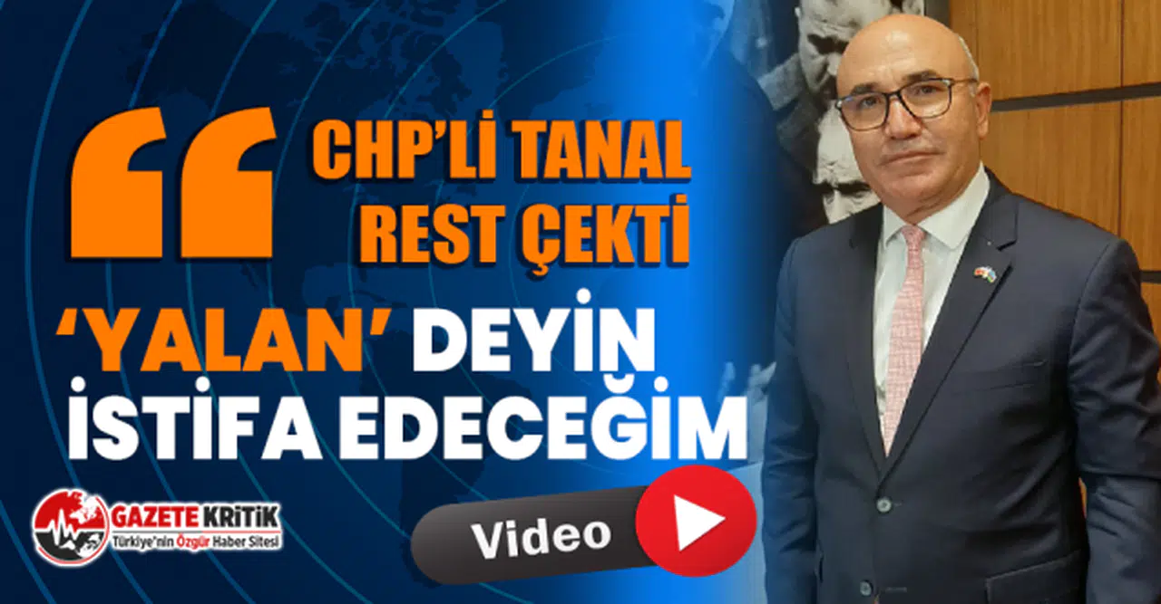 CHP’li Tanal Rest Çekti: ‘Yalan’ Deyin İstifa Edeceğim