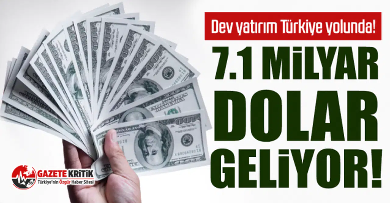 Dev yatırım Türkiye yolunda! 7.1 milyar dolar geliyor!