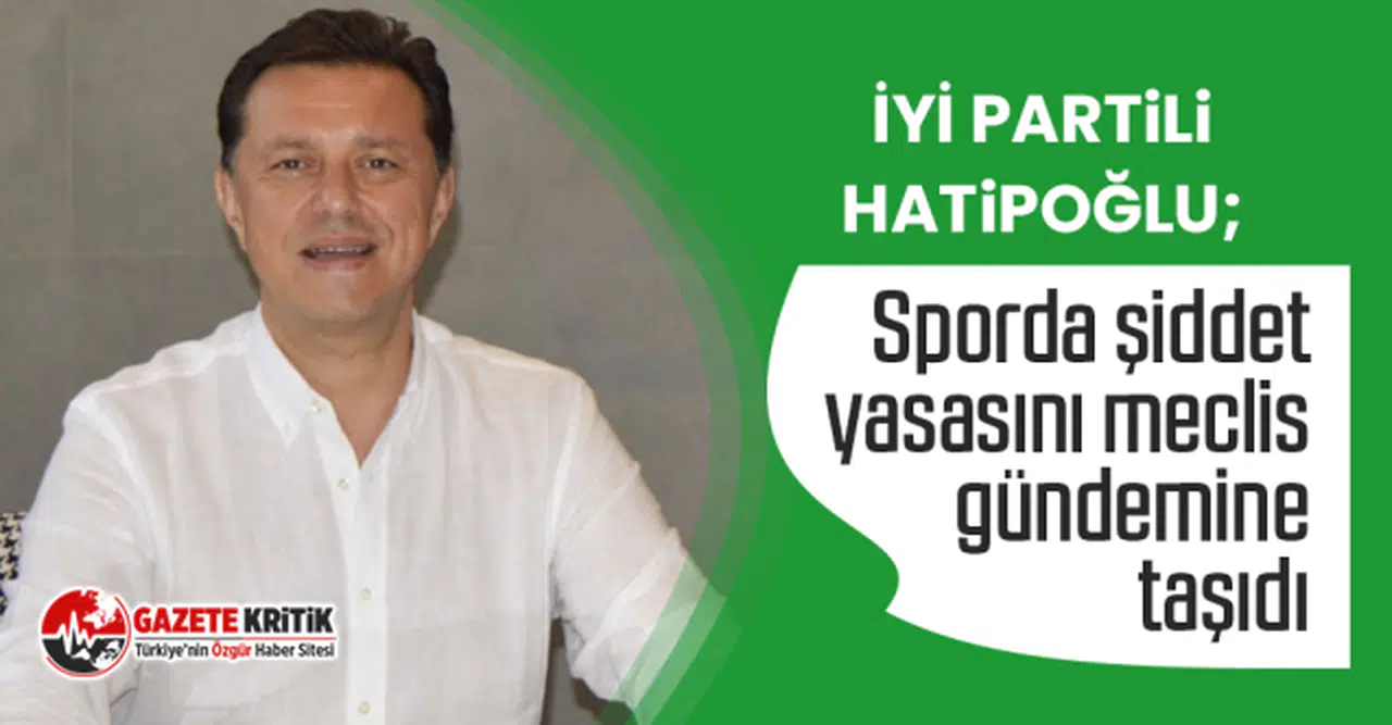 İYİ Partili İdris Nebi Hatipoğlu; Sporda şiddet yasasını meclis gündemine taşıdı