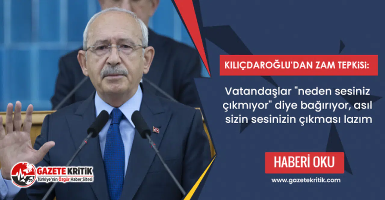 Kılıçdaroğlu'dan zam tepkisi: Vatandaşlar "neden sesiniz çıkmıyor" diye bağırıyor, asıl sizin sesinizin çıkması lazım