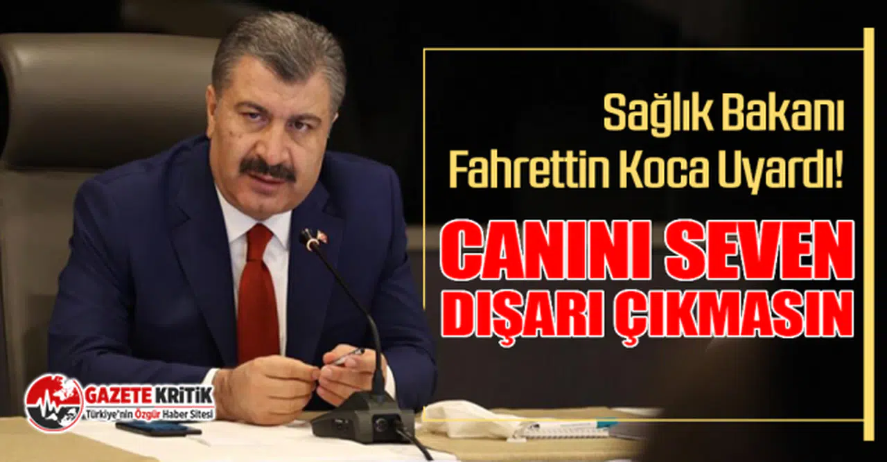 Sağlık Bakanı Fahrettin Koca Uyardı! Canını Seven Dışarı Çıkmasın...
