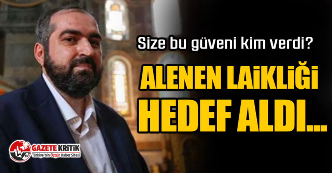 Size bu güveni kim verdi?  Alenen laikliği hedef aldı...