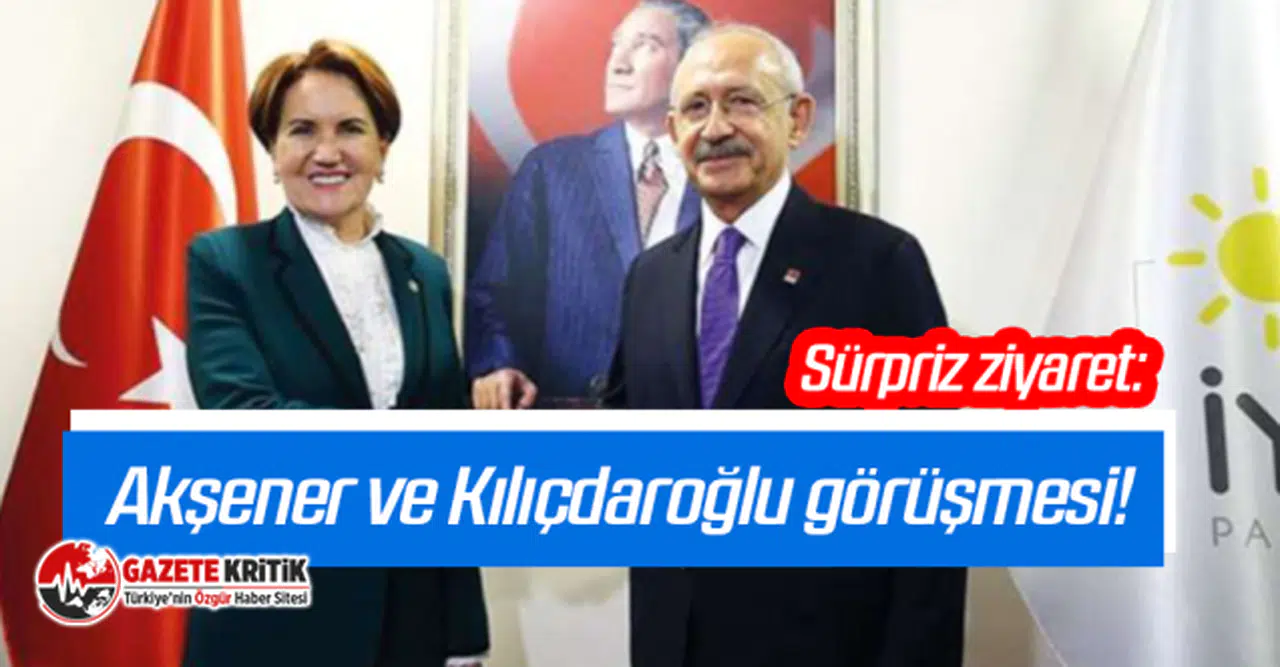 Sürpriz ziyaret: Akşener ve Kılıçdaroğlu görüşmesi!