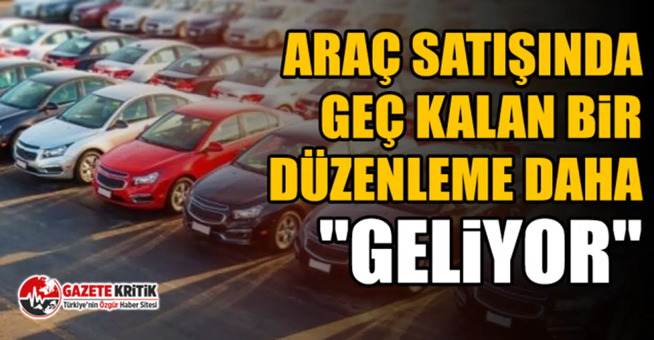 Araç Satışında Geç Kalan Bir Düzenleme Daha ''geliyor''