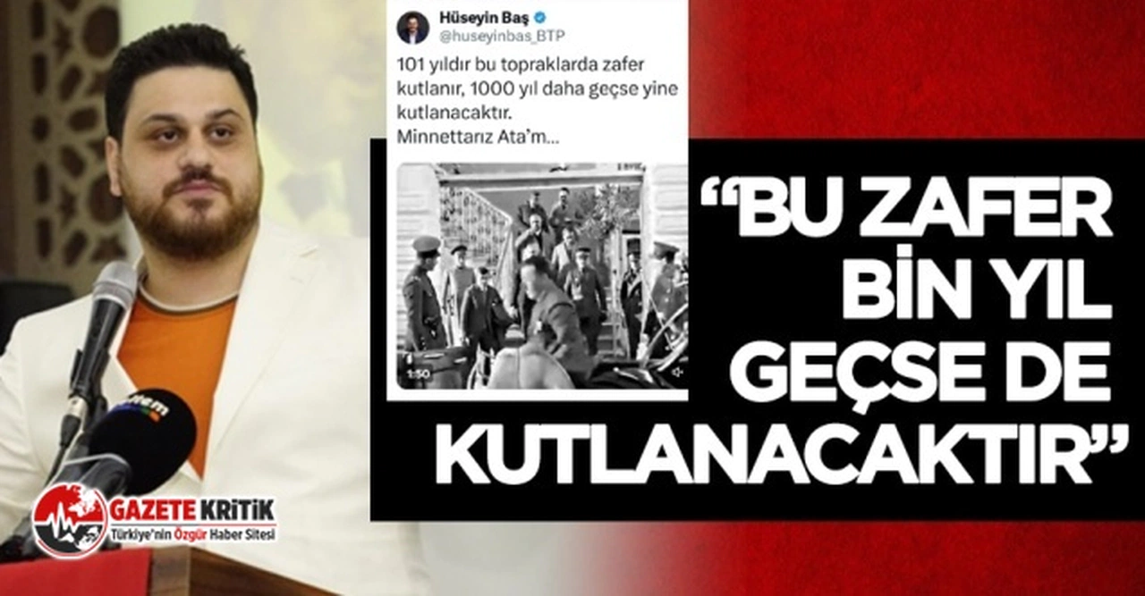 BTP Genel Başkanı Hüseyin Baş:“Bu zafer bin yıl geçse de kutlanacaktır”