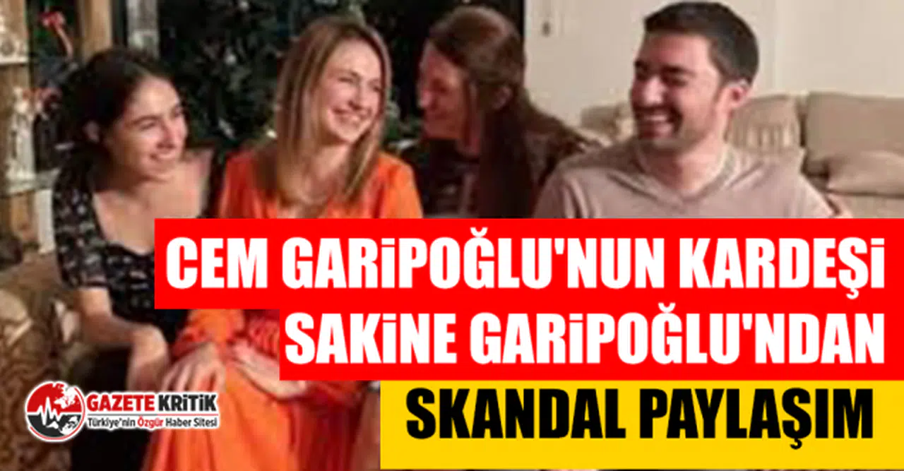 Cem Garipoğlu'nun kardeşi Sakine Garipoğlu'ndan skandal paylaşım: Tepki yağdı