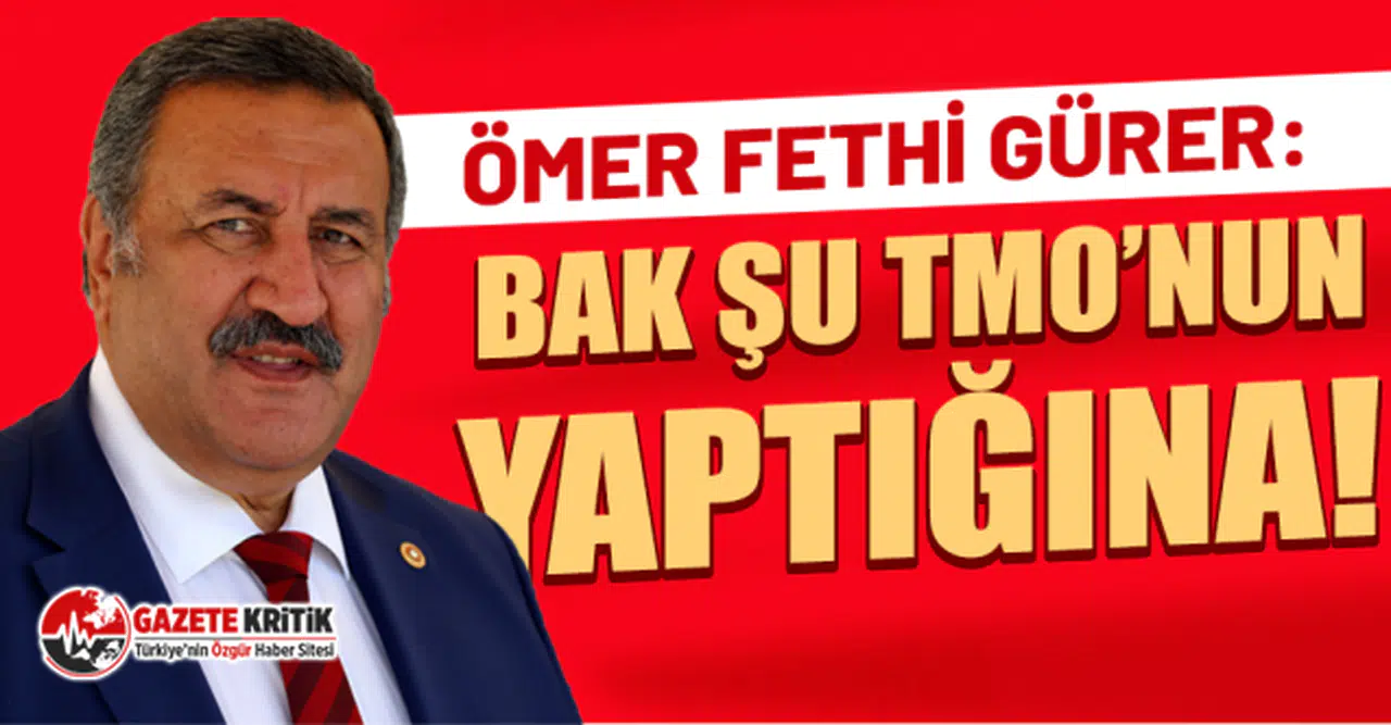 CHP'li Ömer Fethi Gürer: Bak şu TMO’nun yaptığına!