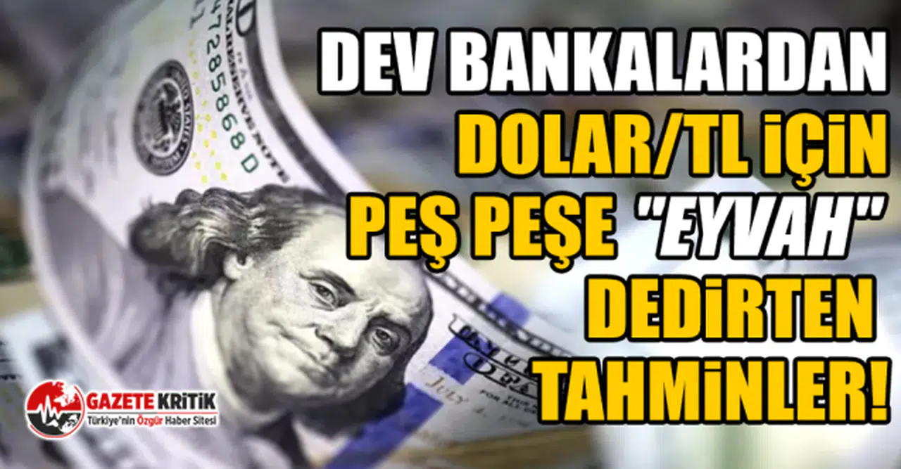 Dev bankalardan Dolar/TL için peş peşe "eyvah" dedirten tahminler!