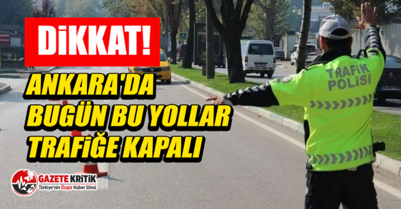 Dikkat! Ankara'da bugün bu yollar trafiğe kapalı