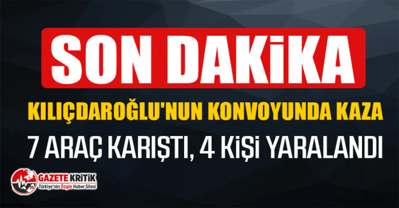 Kemal Kılıçdaroğlu'nun konvoyu kaza yaptı: 4 kişi yaralandı!