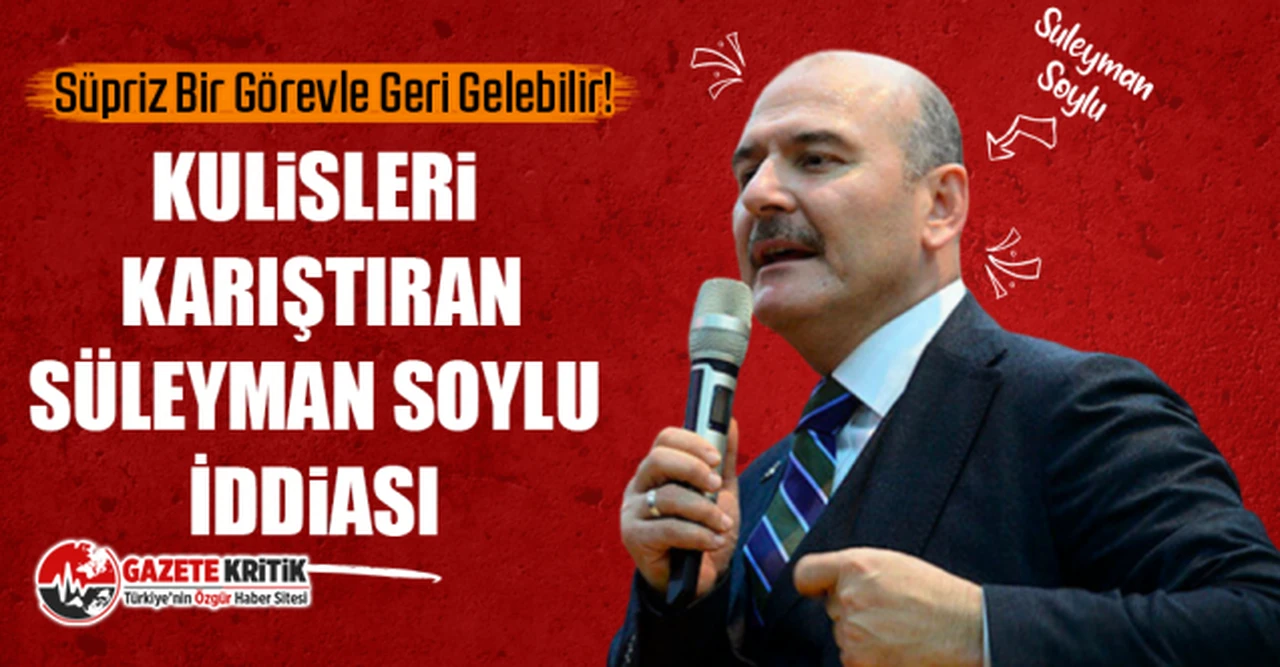 Süpriz Bir Görevle Geri Gelebilir! Kulisleri Karıştıran Süleyman Soylu İddiası