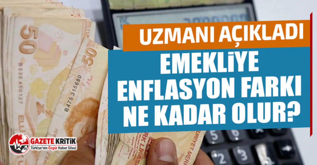 Uzmanı açıkladı:Emekliye enflasyon farkı ne kadar olur?