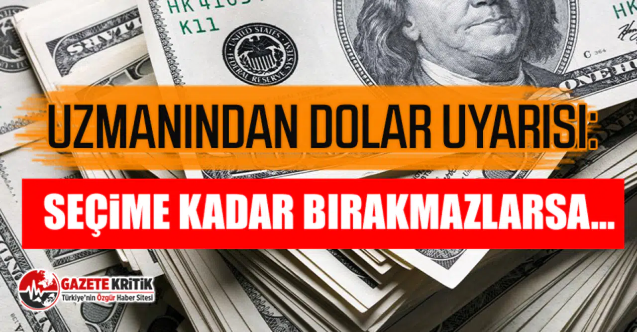 Uzmanından dolar uyarısı: Seçime kadar bırakmazlarsa...