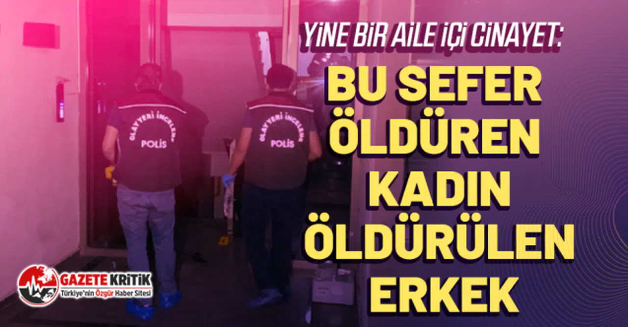 Yine bir aile içi cinayet: Bu sefer öldüren kadın, öldürülen erkek