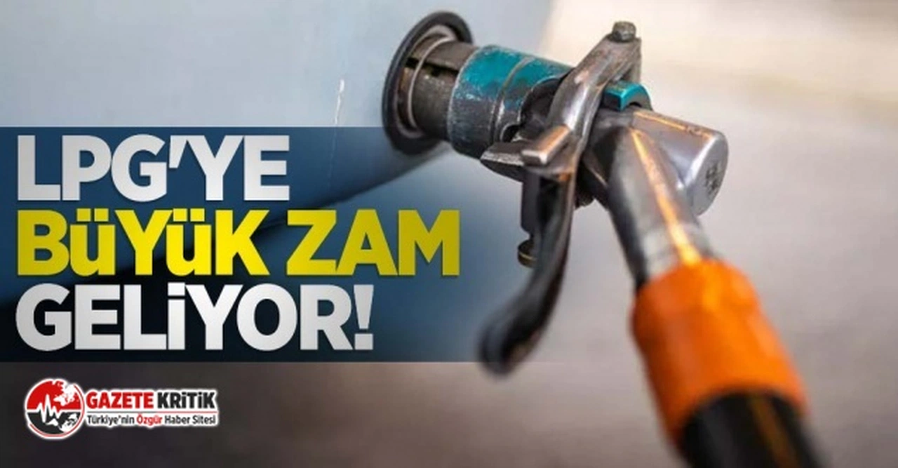 LPG'ye büyük zam geliyor