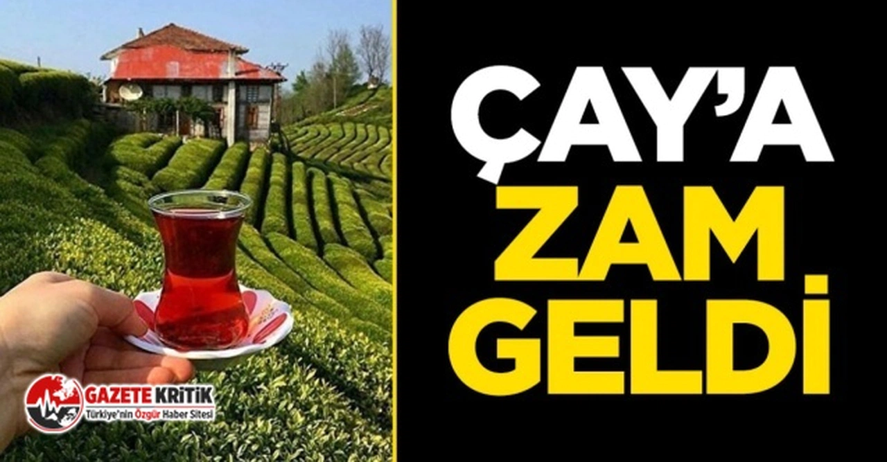 Son 100 günde çaya yüzde 100'e yakın zam geldi!