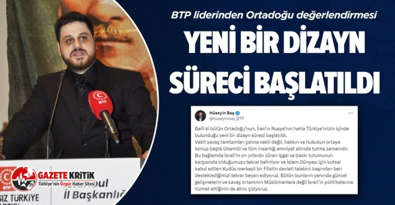BTP Genel Başkanı Hüseyin Baş;  “Türkiye’mizin içinde bulunduğu yeni bir dizayn süreci başlatıldı”