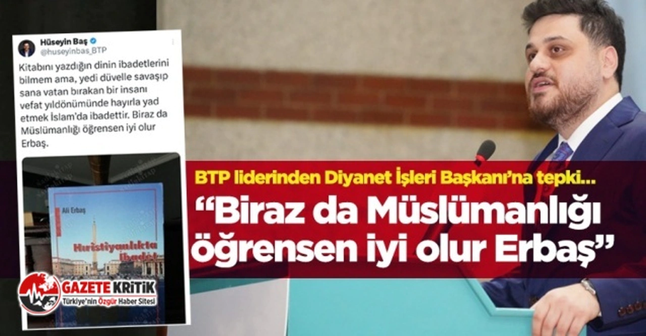 BTP lideri Hüseyin Baş'tan Diyanet İşleri Başkanı Ali Erbaş’a tepki: “Biraz da Müslümanlığı öğrensen iyi olur Erbaş”