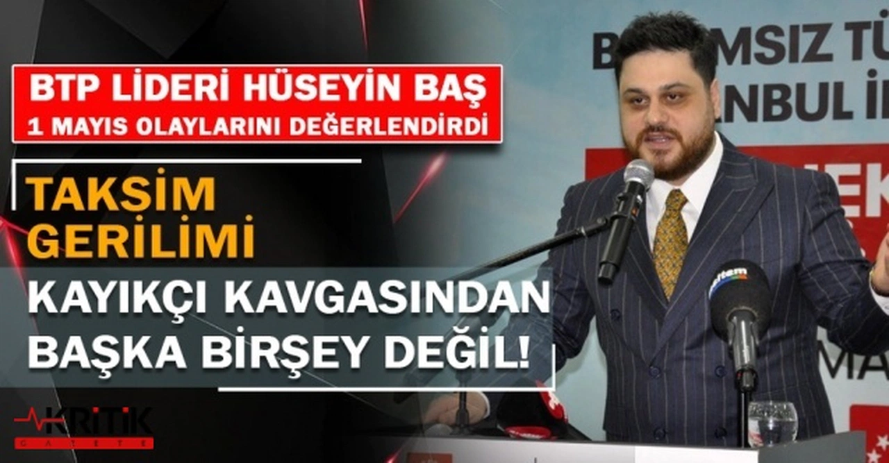 BTP lideri Hüseyin Baş:Kıbrıs’ın verilmesinde bile mahsur görmeyen iktidar Taksim’i işçilere vermiyor