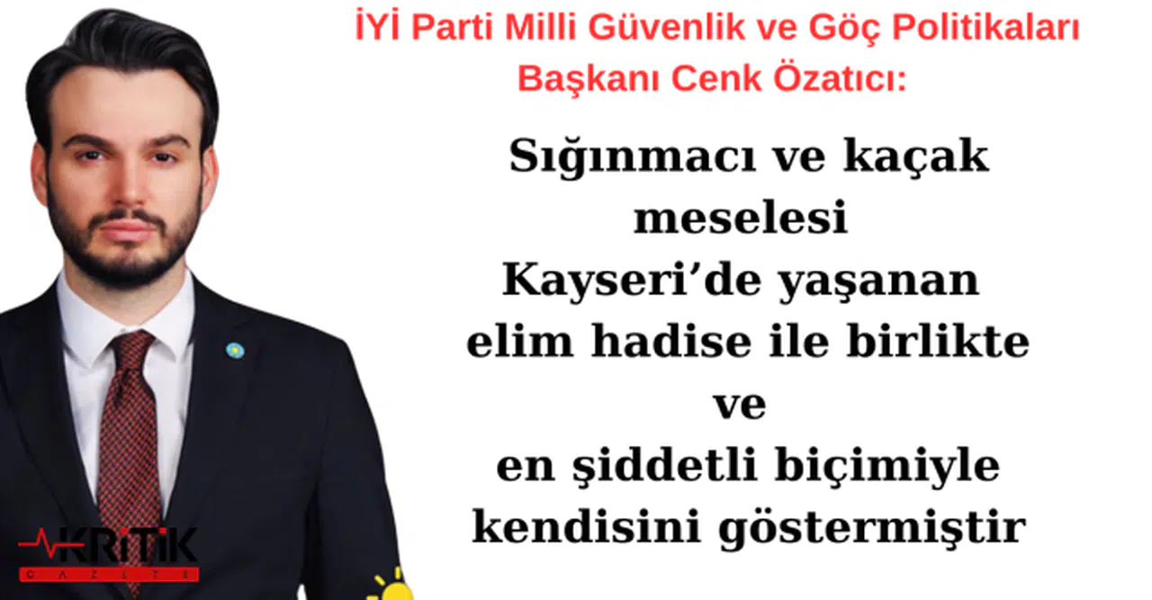 İYİ Parti:Sığınmacı ve kaçak meselesi Kayseri’de yaşanan elim hadise ile birlikte kendini göstermiştir