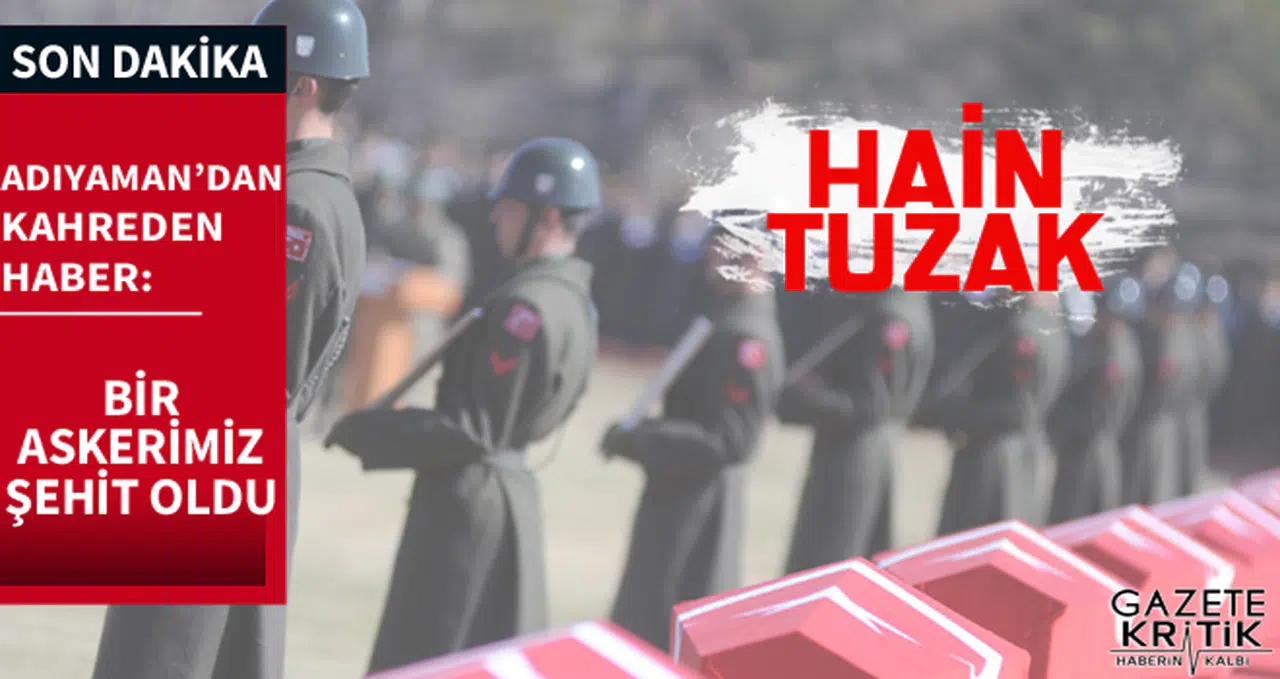 Adıyaman'dan kahreden haber: Bir askerimiz şehit oldu