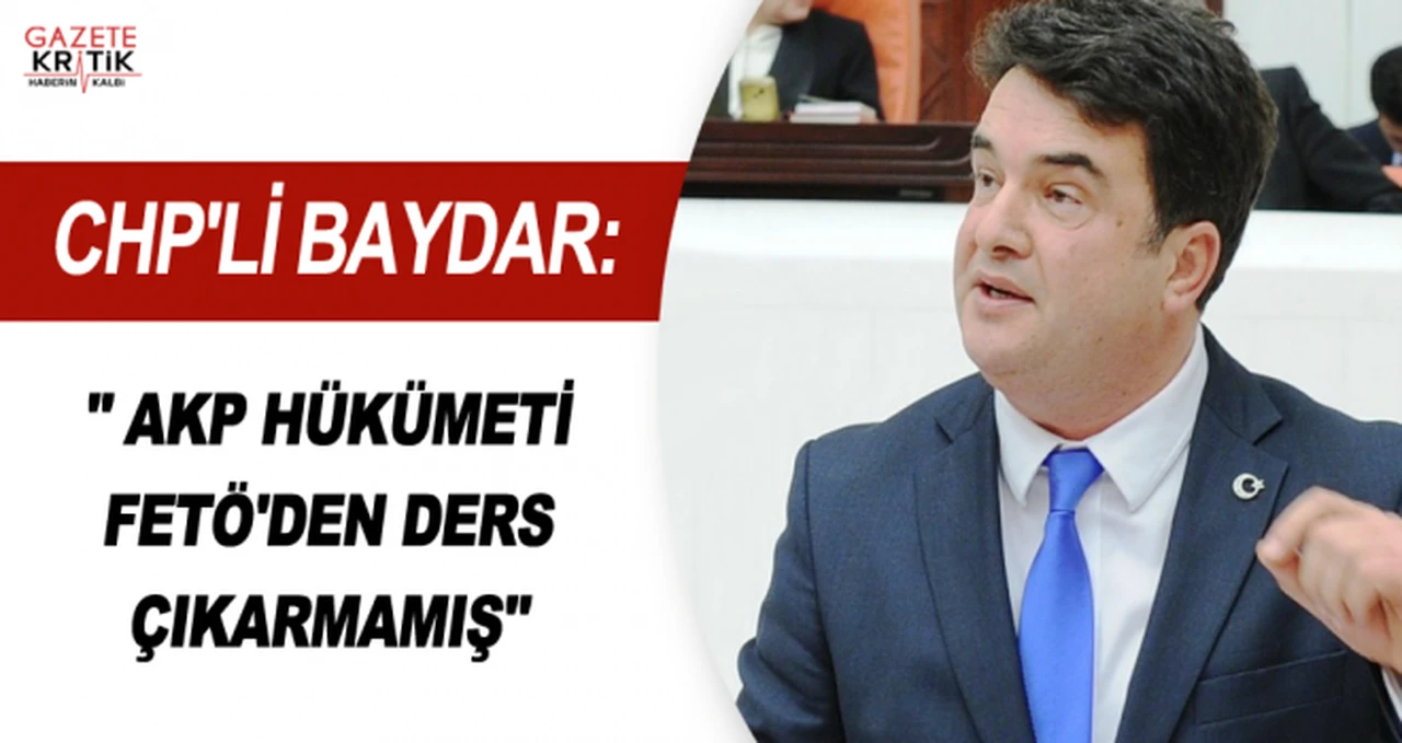 CHP'Lİ BAYDAR: ' AKP HÜKÜMETİ FETÖ'DEN DERS ÇIKARMAMIŞ'