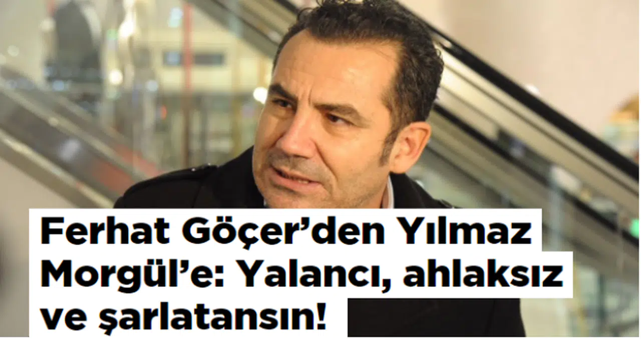 Ferhat Göçer'den Yılmaz Morgül'e: Yalancı, ahlaksız ve şarlatansın!