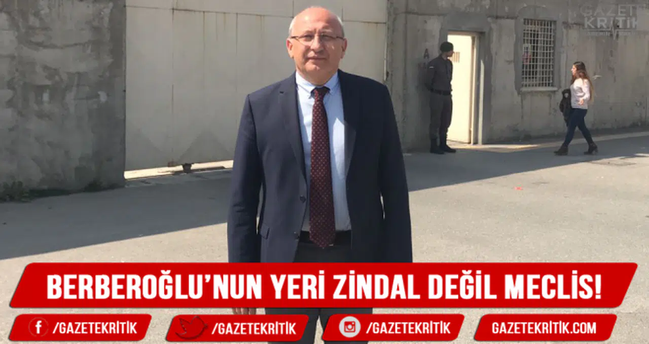 'Berberoğlu'nun yeri zindan değil Meclis'