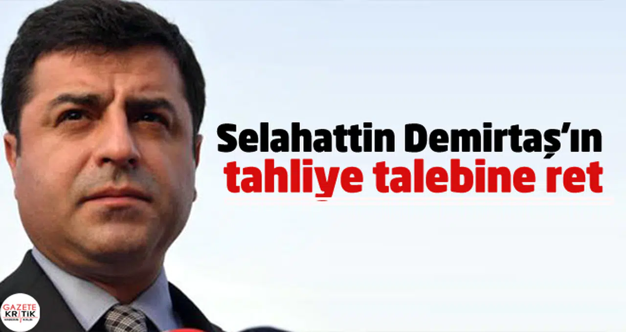 Selahattin Demirtaş'ın tahliye talebine ret