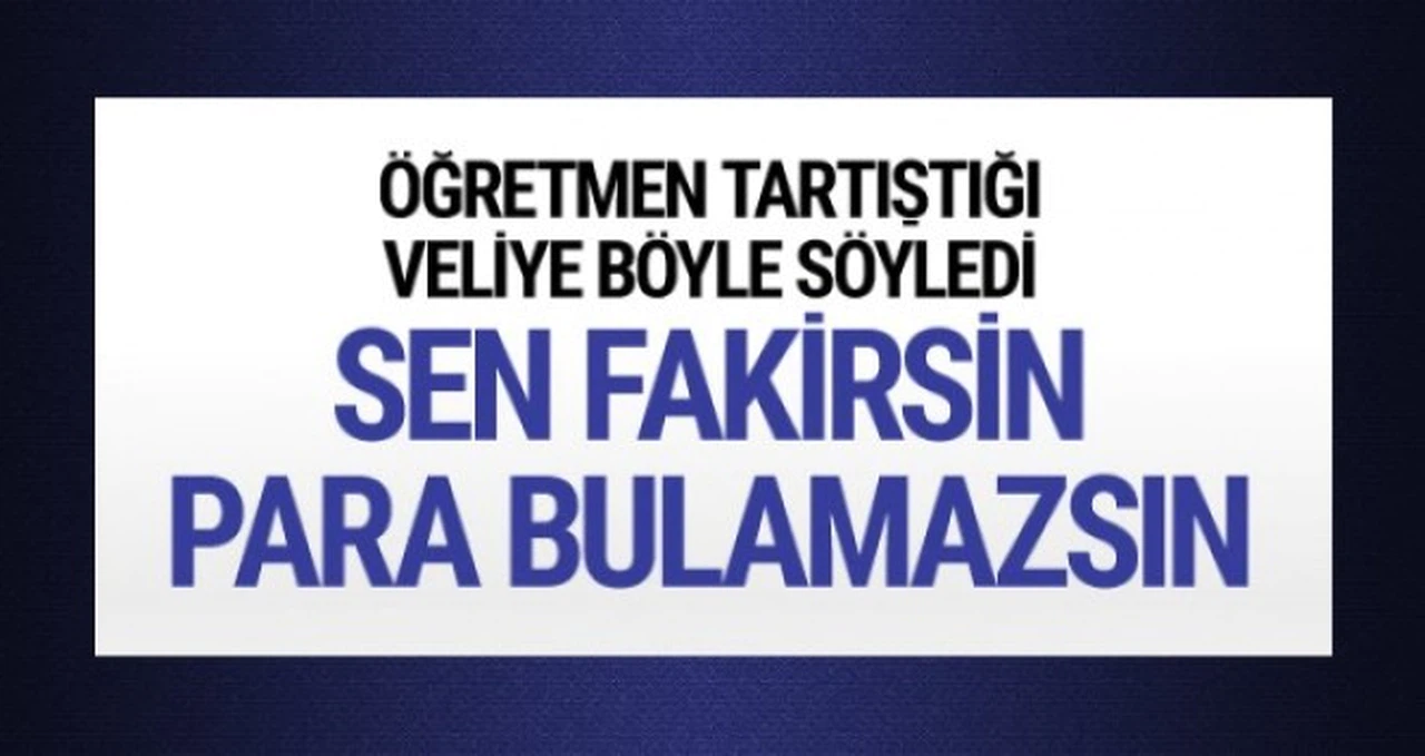 Öğretmenden tartıştığı veliye: Sen fakirsin para bulamazsın