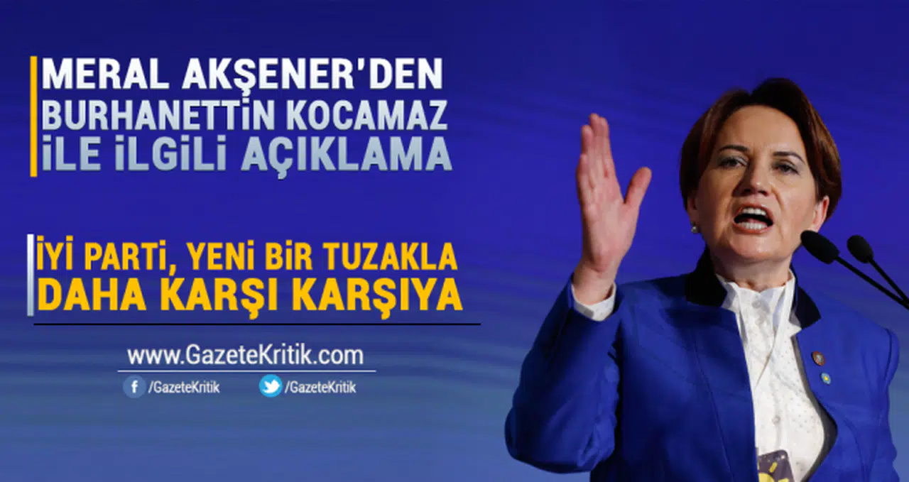 Meral Akşener:İYİ Parti, yeni bir tuzakla daha karşı karşıya