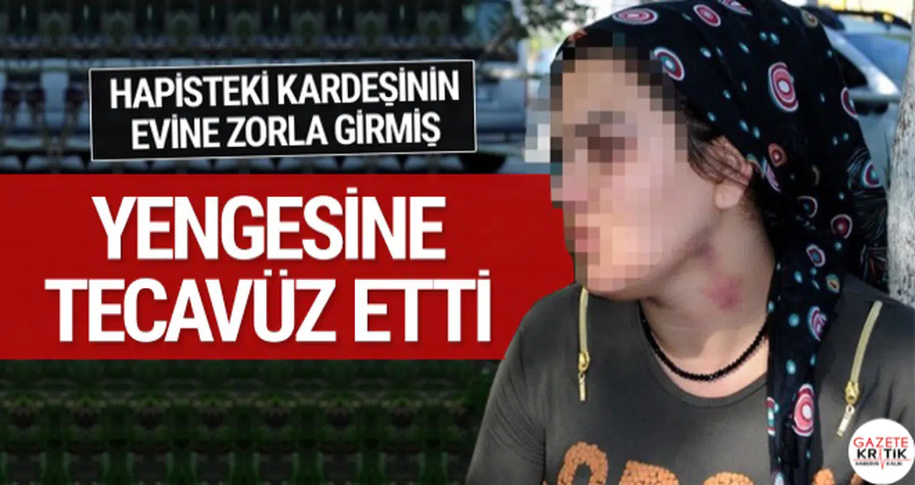 Kardeşi hapiste! Zorla eve girip yengesine tecavüz etti
