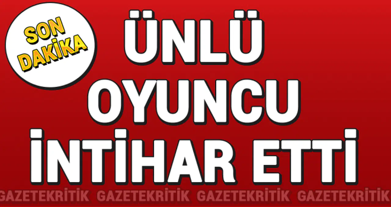ÜNLÜ OYUNCU İNTİHAR ETTİ